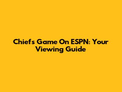 Chiefs Game On ESPN: Your Viewing Guide