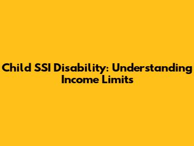 Child SSI Disability: Understanding Income Limits