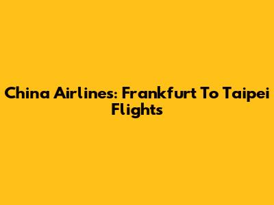 China Airlines: Frankfurt To Taipei Flights