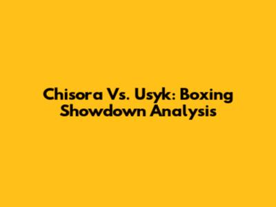 Chisora Vs. Usyk: Boxing Showdown Analysis