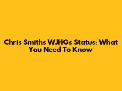 Chris Smith's WJHGs Status: What You Need To Know