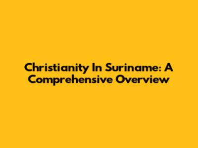 Christianity In Suriname: A Comprehensive Overview