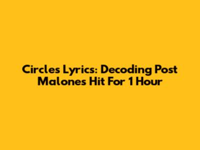 Circles Lyrics: Decoding Post Malone's Hit For 1 Hour
