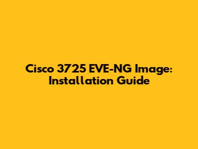 Cisco 3725 EVE-NG Image: Installation Guide