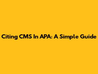 Citing CMS In APA: A Simple Guide