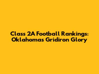 Class 2A Football Rankings: Oklahoma's Gridiron Glory