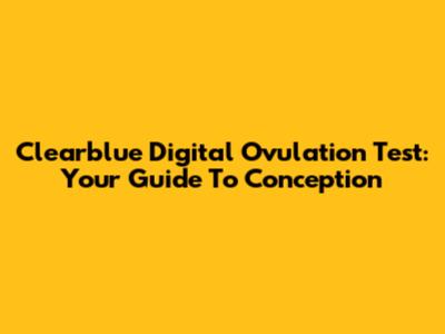 Clearblue Digital Ovulation Test: Your Guide To Conception