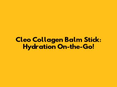Cleo Collagen Balm Stick: Hydration On-the-Go!