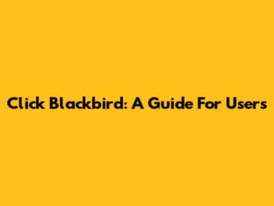 Click Blackbird: A Guide For Users