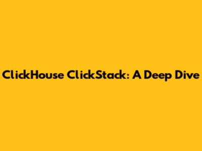 ClickHouse ClickStack: A Deep Dive