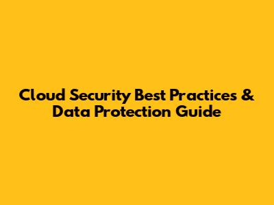 Cloud Security Best Practices & Data Protection Guide