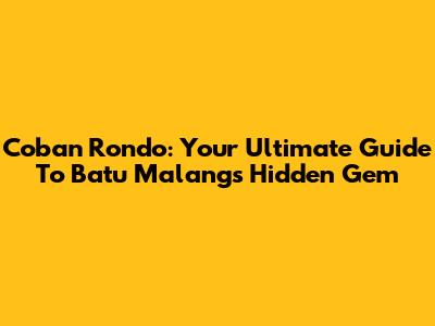 Coban Rondo: Your Ultimate Guide To Batu Malang's Hidden Gem