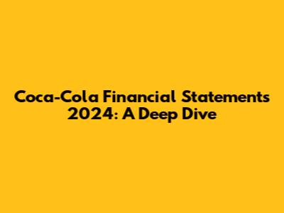 Coca-Cola Financial Statements 2024: A Deep Dive