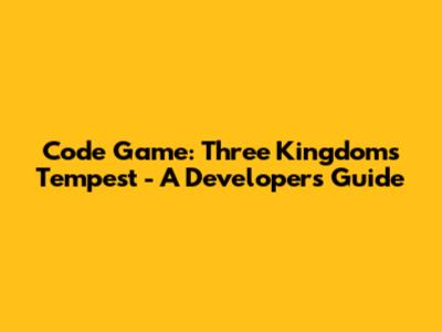 Code Game: Three Kingdoms Tempest - A Developer's Guide