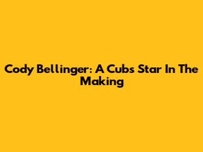 Cody Bellinger: A Cubs Star In The Making