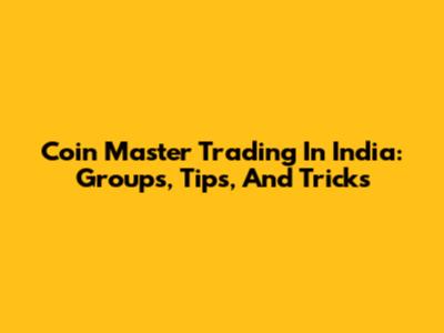 Coin Master Trading In India: Groups, Tips, And Tricks