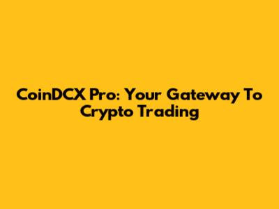 CoinDCX Pro: Your Gateway To Crypto Trading