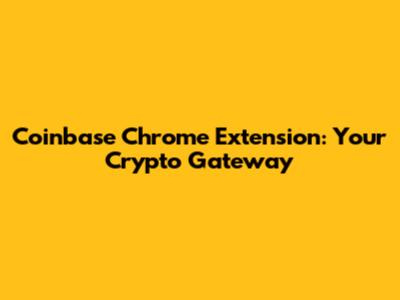Coinbase Chrome Extension: Your Crypto Gateway