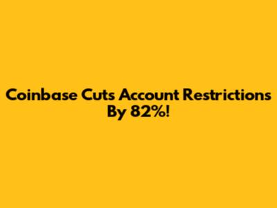 Coinbase Cuts Account Restrictions By 82%!
