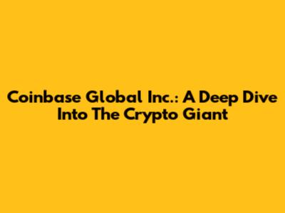 Coinbase Global Inc.: A Deep Dive Into The Crypto Giant