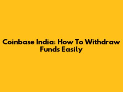 Coinbase India: How To Withdraw Funds Easily