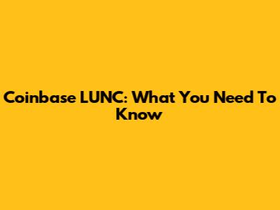 Coinbase LUNC: What You Need To Know