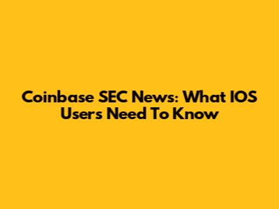 Coinbase SEC News: What IOS Users Need To Know