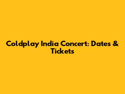 Coldplay India Concert: Dates & Tickets