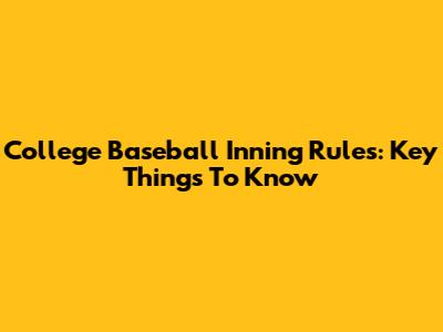 College Baseball Inning Rules: Key Things To Know