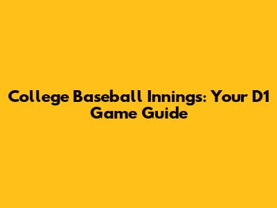 College Baseball Innings: Your D1 Game Guide