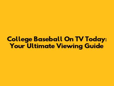 College Baseball On TV Today: Your Ultimate Viewing Guide