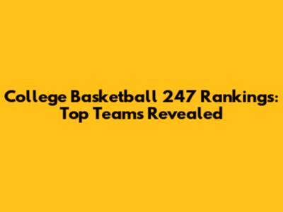 College Basketball 247 Rankings: Top Teams Revealed
