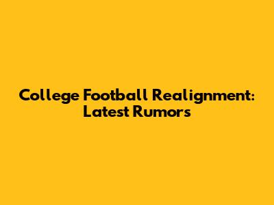College Football Realignment: Latest Rumors