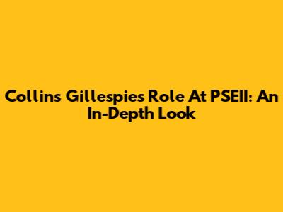 Collins Gillespie's Role At PSEII: An In-Depth Look