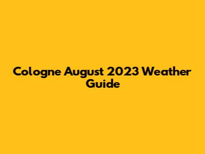 Cologne August 2023 Weather Guide