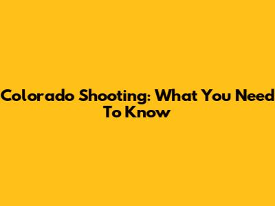 Colorado Shooting: What You Need To Know