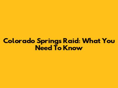 Colorado Springs Raid: What You Need To Know