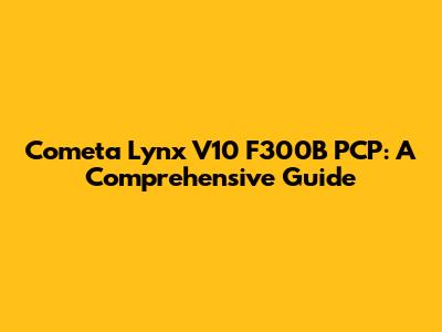 Cometa Lynx V10 F300B PCP: A Comprehensive Guide