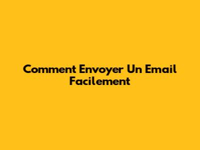 Comment Envoyer Un Email Facilement
