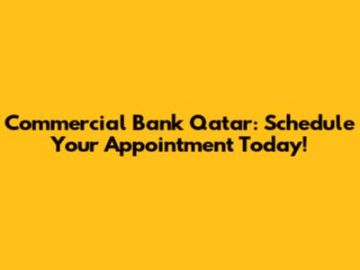 Commercial Bank Qatar: Schedule Your Appointment Today!