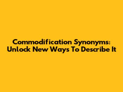 Commodification Synonyms: Unlock New Ways To Describe It