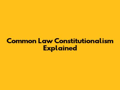 Common Law Constitutionalism Explained