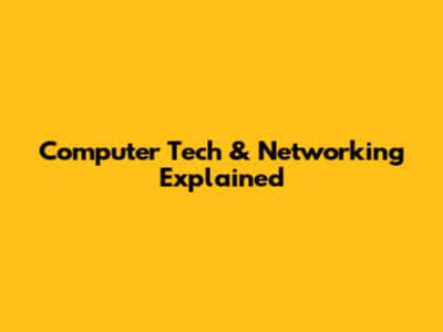 Computer Tech & Networking Explained