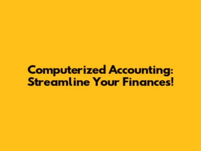 Computerized Accounting: Streamline Your Finances!
