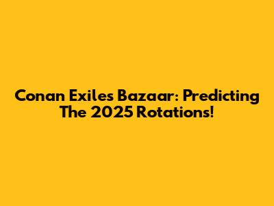 Conan Exiles Bazaar: Predicting The 2025 Rotations!