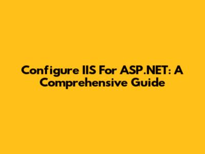 Configure IIS For ASP.NET: A Comprehensive Guide