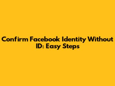 Confirm Facebook Identity Without ID: Easy Steps