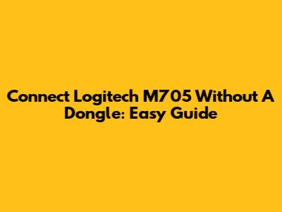 Connect Logitech M705 Without A Dongle: Easy Guide