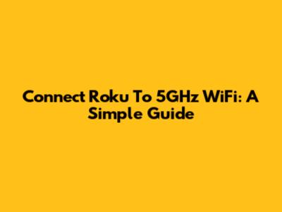 Connect Roku To 5GHz WiFi: A Simple Guide