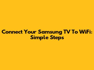Connect Your Samsung TV To WiFi: Simple Steps